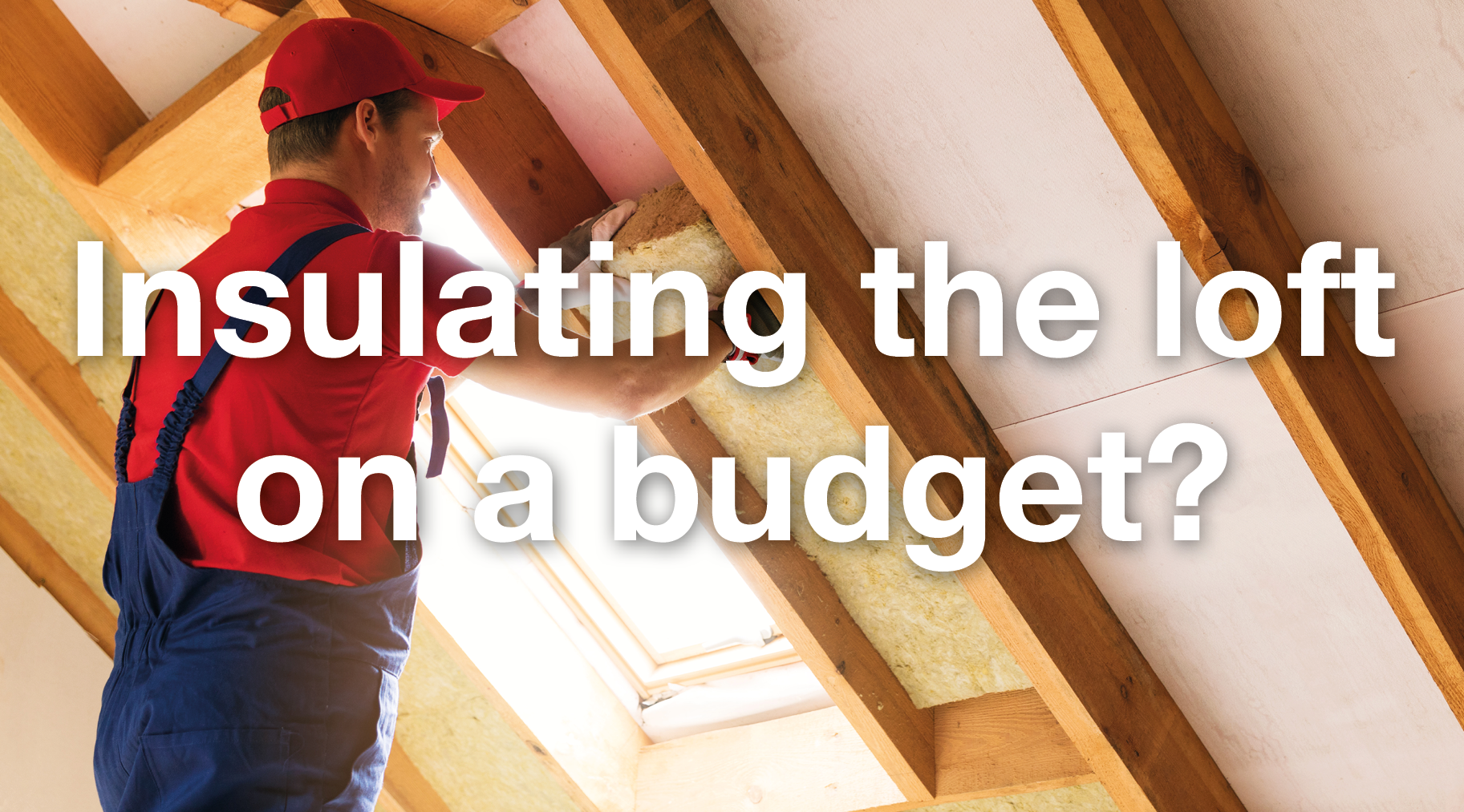 How to Insulate Your Loft on A Budget
